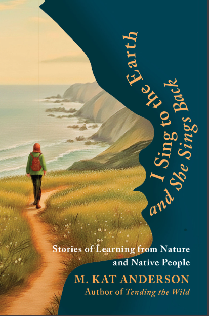 I Sing to the Earth and She Sings Back by M. Kat Anderson